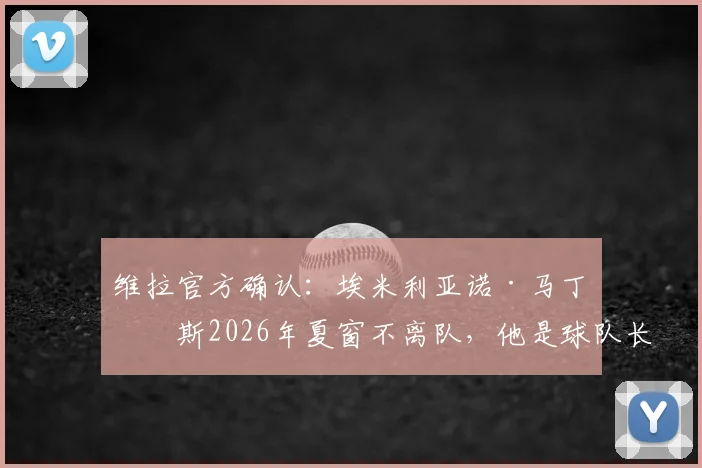 维拉官方确认：埃米利亚诺·马丁内斯2026年夏窗不离队，他是球队长期计划的核心门将