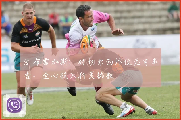 法布雷加斯：对切尔西帅位无可奉告，全心投入科莫执教